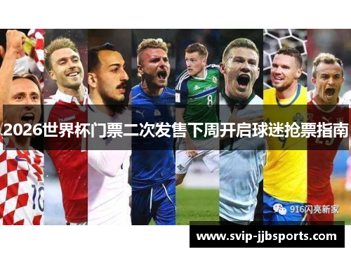 2026世界杯门票二次发售下周开启球迷抢票指南 2026世界杯门票二次发售下周开启球迷抢票指南