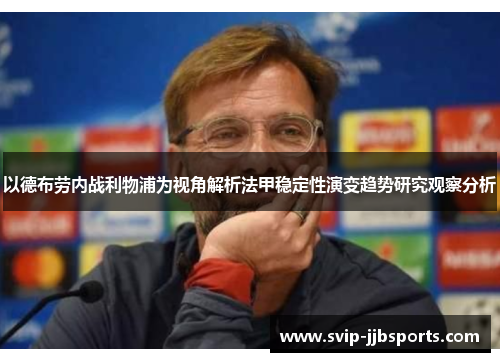 以德布劳内战利物浦为视角解析法甲稳定性演变趋势研究观察分析 以德布劳内战利物浦为视角解析法甲稳定性演变趋势研究观察分析