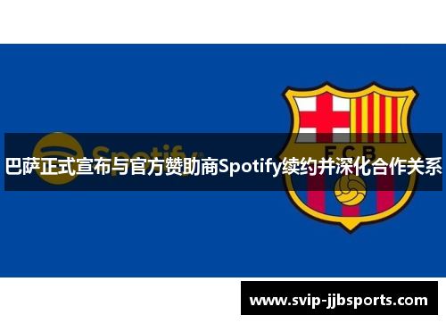 巴萨正式宣布与官方赞助商Spotify续约并深化合作关系